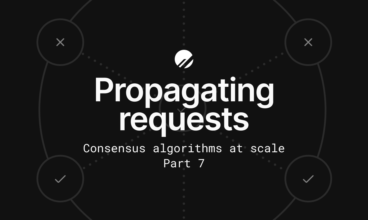 Consensus algorithms at scale: Part 7 - Propagating requests