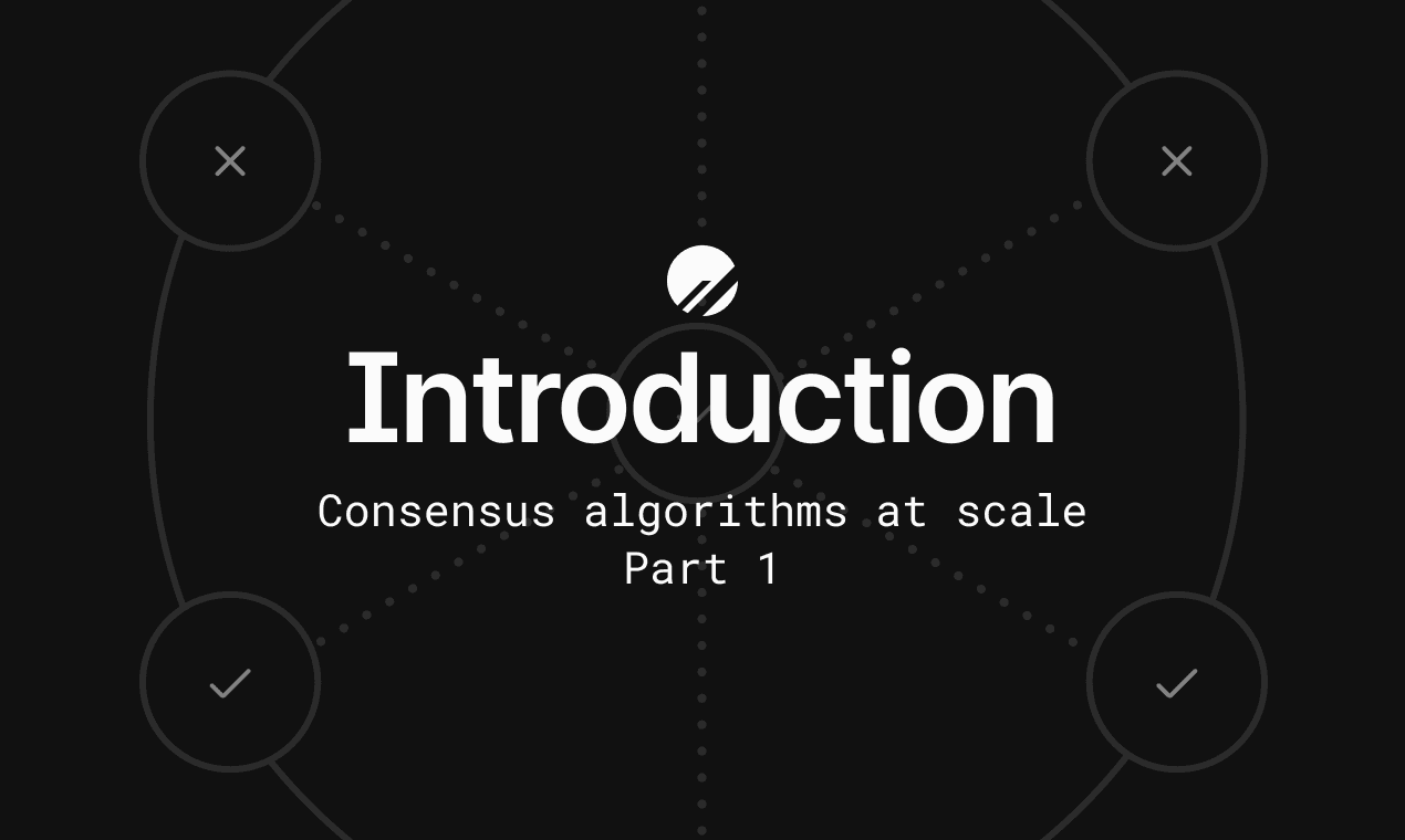 Consensus algorithms at scale: Part 1 - Introduction