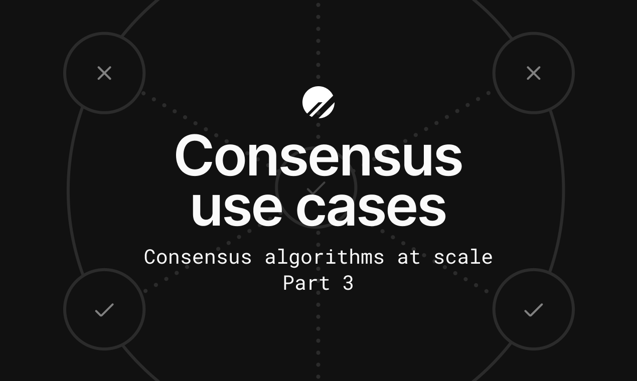 Consensus algorithms at scale: Part 3 - Use cases